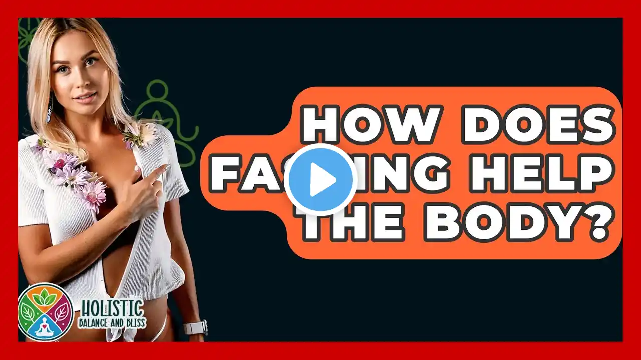 How Does Fasting Help The Body? - Holistic Balance And Bliss