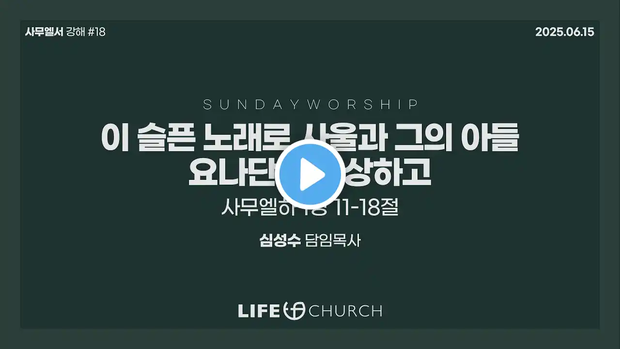 25.06.15 / 이 슬픈 노래로 사울과 그의 아들 요나단을 조상하고 / 사무엘하 1장 11-18절 / LIFE CHURCH 라이프처치 주일예배 / 심성수 담임목사 [4k]
