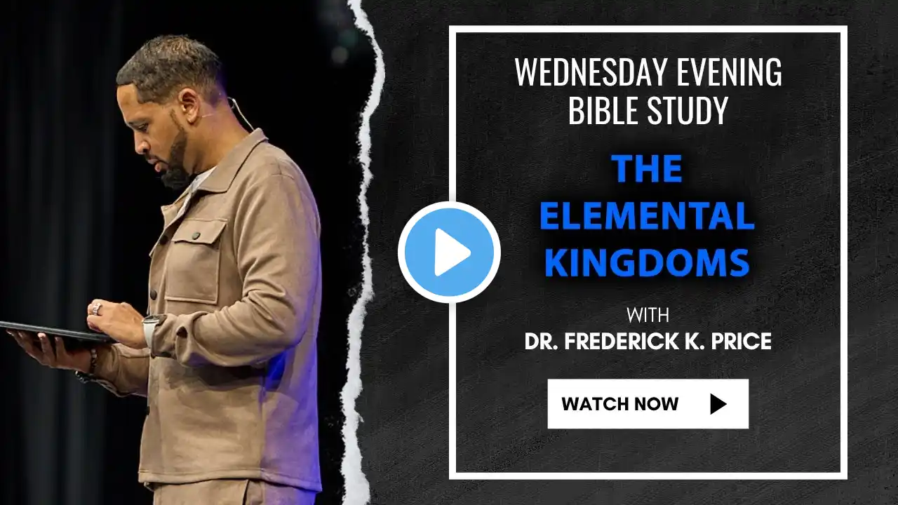 The Elemental Kingdoms Part 3 - Wednesday Evening Bible Study Live! Dr. Frederick K. Price 9-4-24