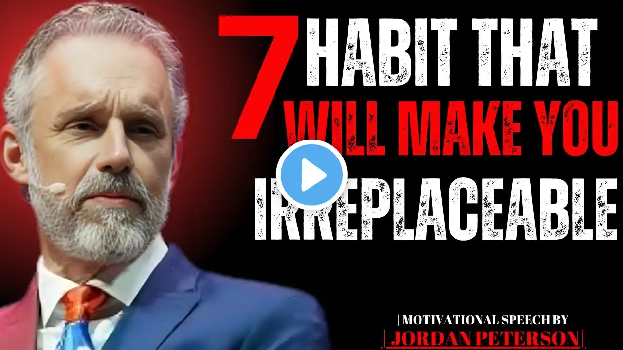 7 Habits That Will Make You Irreplaceable | JORDAN PETERSON MOTIVATION |MOTIVATIONAL SPEECH