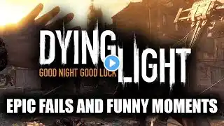 Dying light funny moments, killing volatiles,night time fails, fist fights