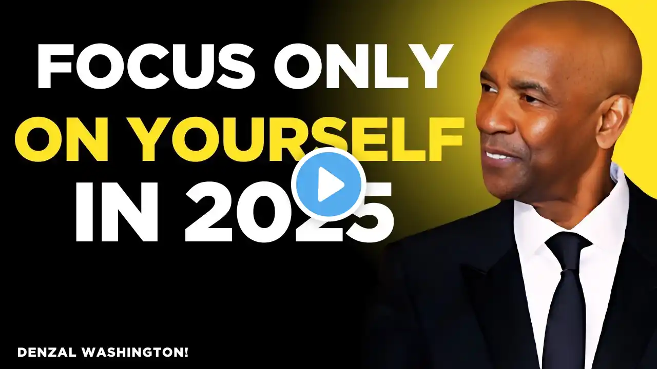 FOCUS ONLY ON YOURSELF IN 2025 | DENZEL WASHINGTON | BEST MOTIVATIONAL SPECH