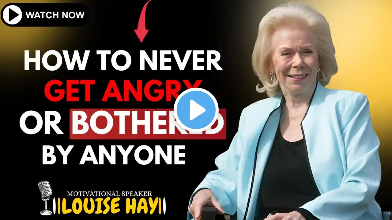 LOUISE HAY: How to Never Get Angry or Bothered by Anyone