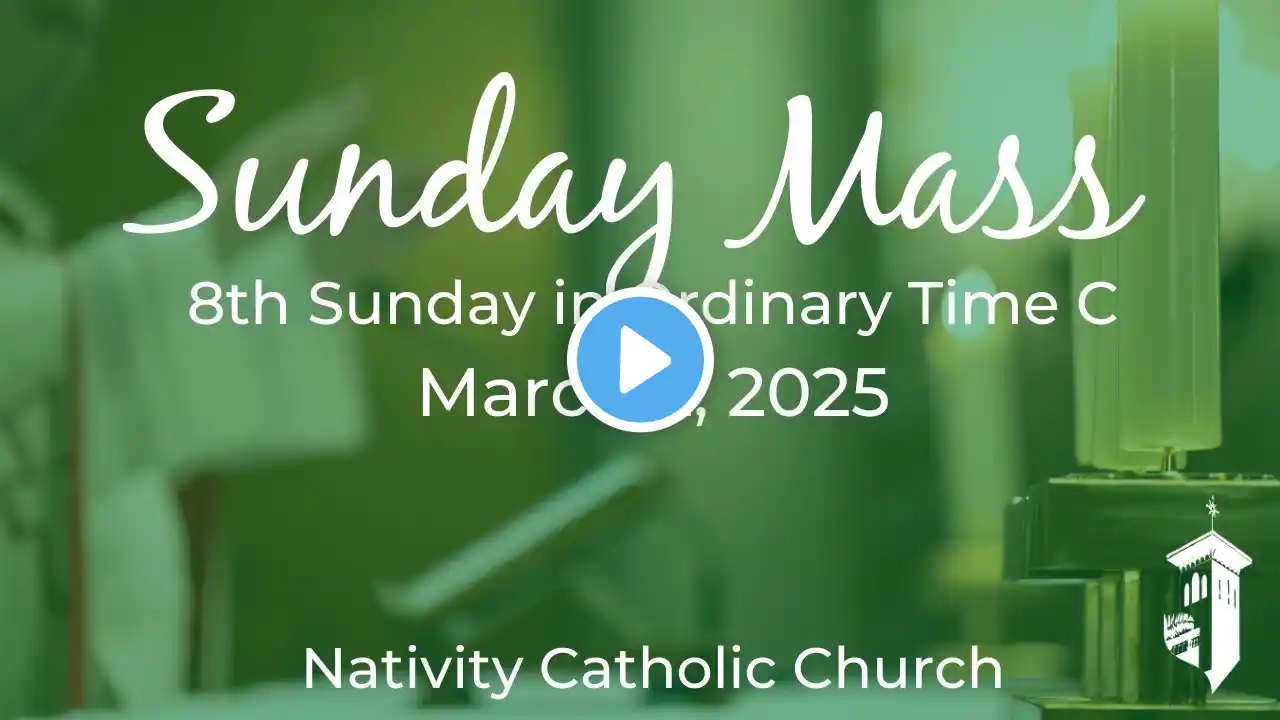 10:30 a.m. Mass of the 8th Sunday in Ordinary Time C: (March 2, 2025)