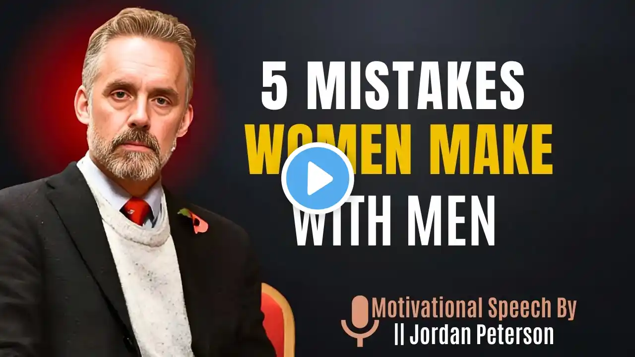 5 Biggest Mistakes Women Make With Men  |  Jordan Peterson's Teachings