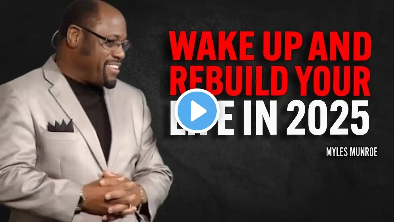 WAKE UP AND REBUILD YOUR LIFE - Myles Munroe Motivation Speech