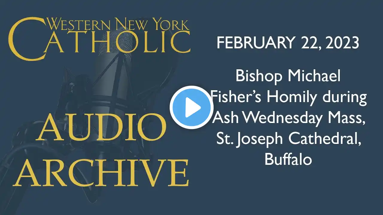 ARCHIVE - February 22, 2023 - Bishop Michael Fisher's Ash Wednesday Homily