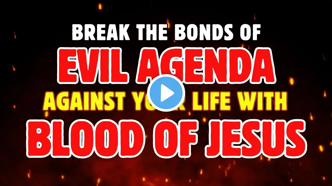 Break the Bonds of Evil & Demonic Agenda against your Life with the Power of Blood of Jesus