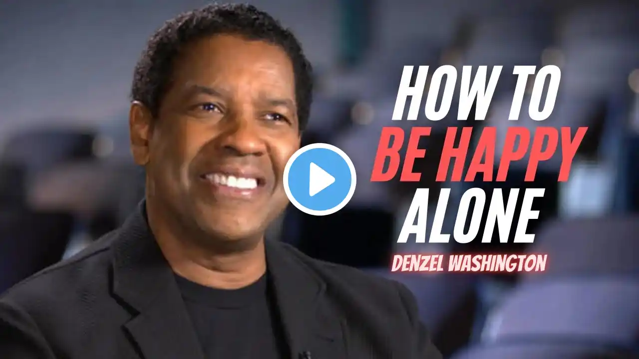 HOW TO BE HAPPY ALONE DENZEL WASHINGTON MOST MOTIVATIONAL POWERFULL SPEECH