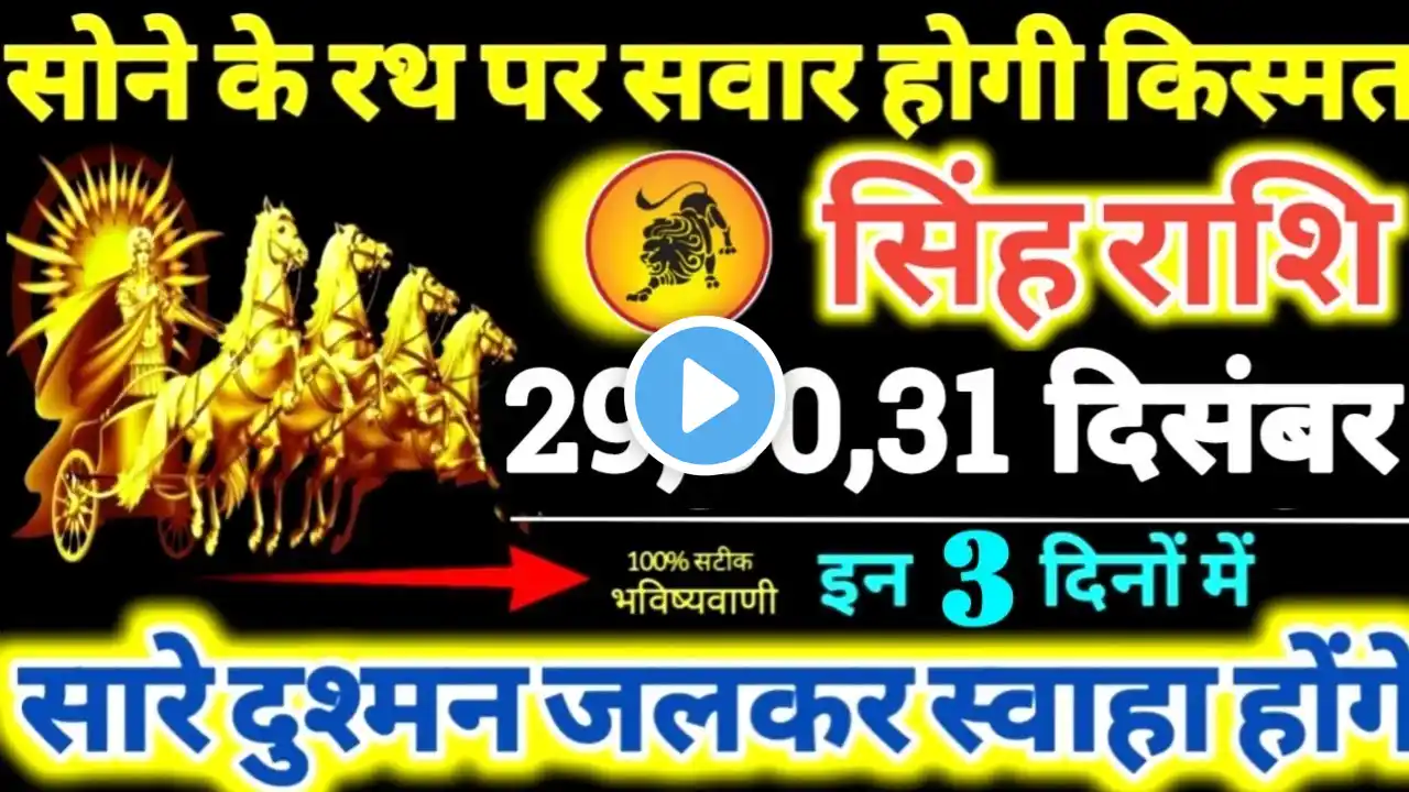 सिंह राशि वालों 29,30,31 दिसंबर 2024 सोने के रथ पर सवार होगी किस्मत, दुश्मन जलकर स्वाहा होंगे Singh
