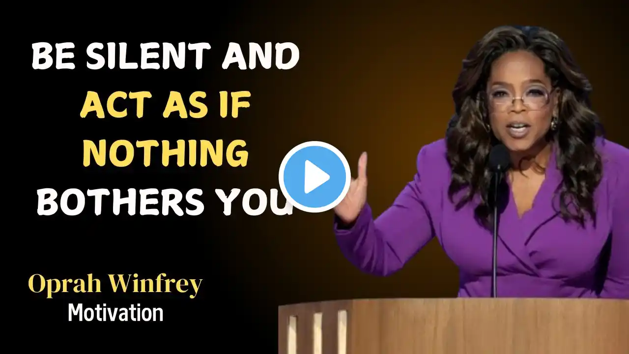 BE SILENT AND ACT AS IF NOTHING BOTHERS YOU || OPRAH WINFREY BEST MOTIVATIONAL SPEECH