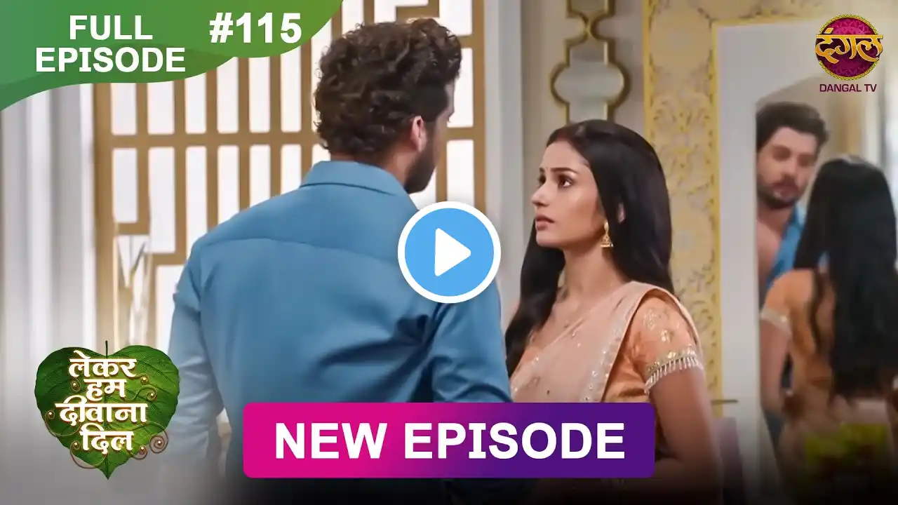 Lekar Hum Deewana Dil | Full Episode 115 | 5 March 2025 | Dangal TV