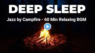 Relaxing Jazz & Campfire   60 Min Sleep BGM for Cozy Nights