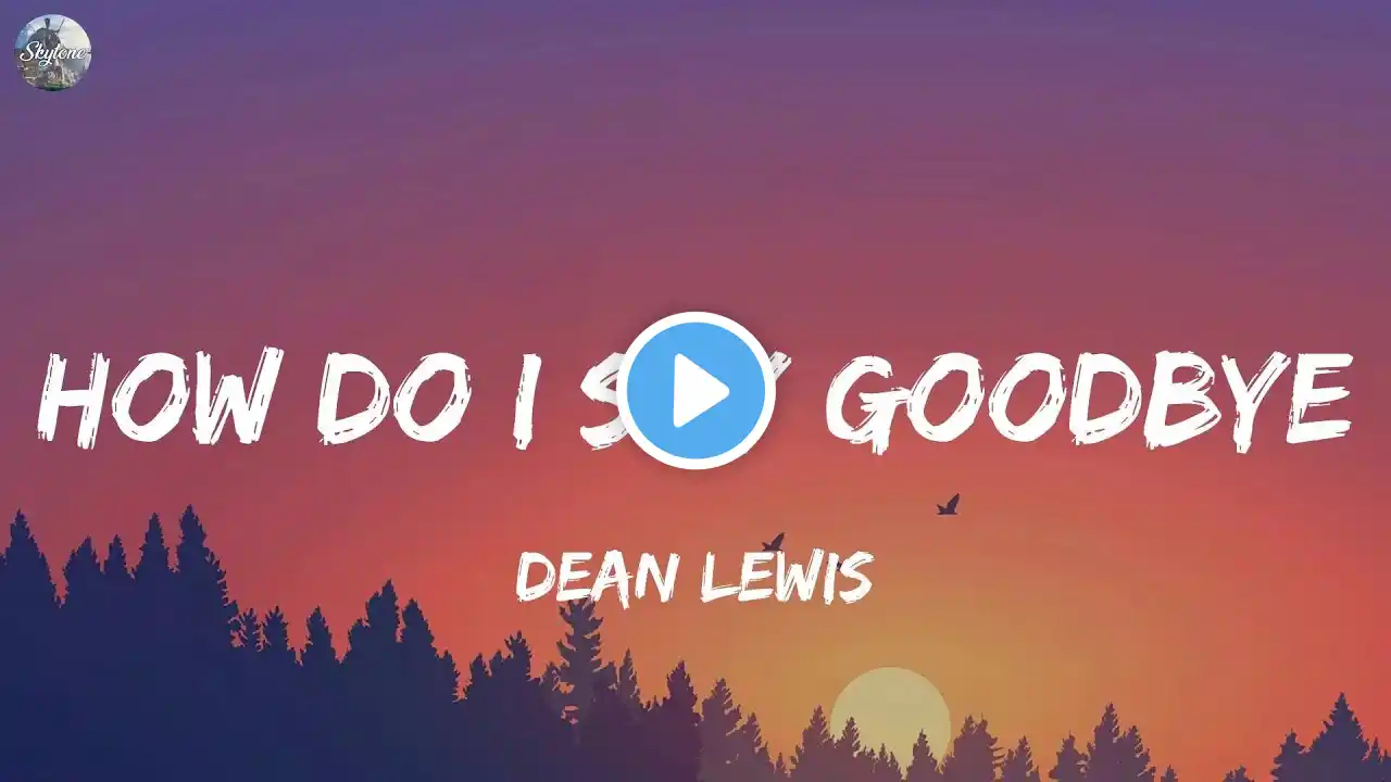 Dean Lewis - How Do I Say Goodbye (letra/lyrics)