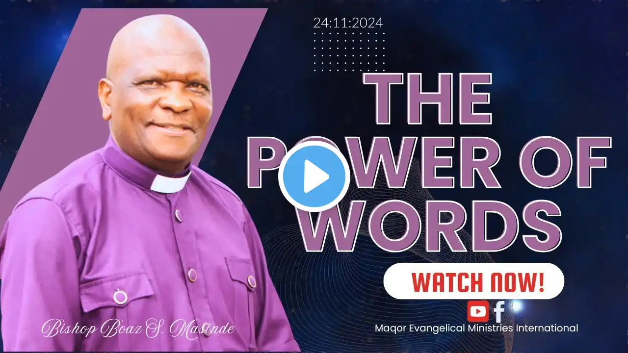 THE POWER OF WORDS - BISHOP BOAZ S. MASINDE - 24TH NOVEMBER 2024