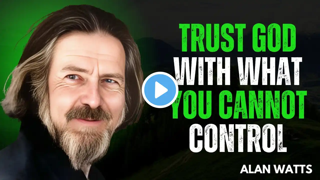 Stop Worrying! Trust God With the Things You Cannot Control || Alan Watts Motivational Speech