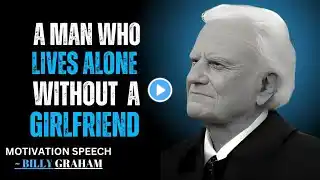 A Man Who Lives Alone Without a Girlfriend | Billy Graham Motivation Speech |