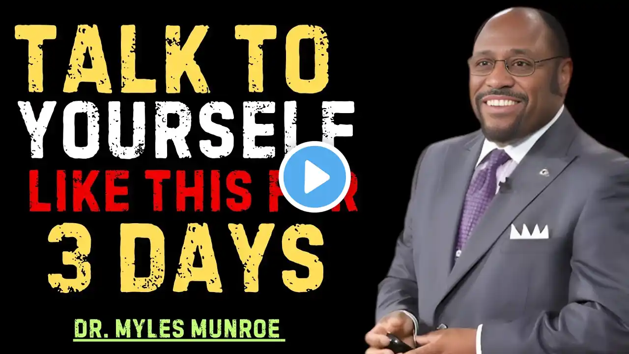 TALK TO YOURSELF LIKE THIS FOR 3 DAYS ||DR.MYLES MUNROE MOTIVATIONAL SPEECH