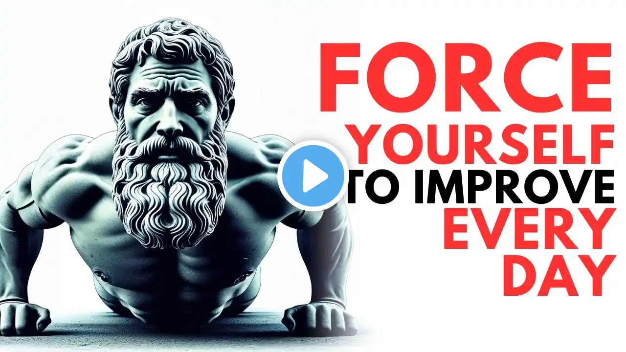 FORCE YOURSELF TO IMPROVE DAY AFTER DAY | 10 LESSONS OF STOICISM