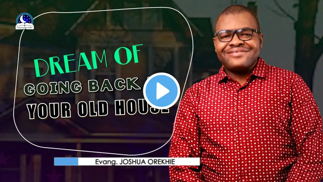 Dream of Going Back to your Old House - Meaning from Evangelist Joshua