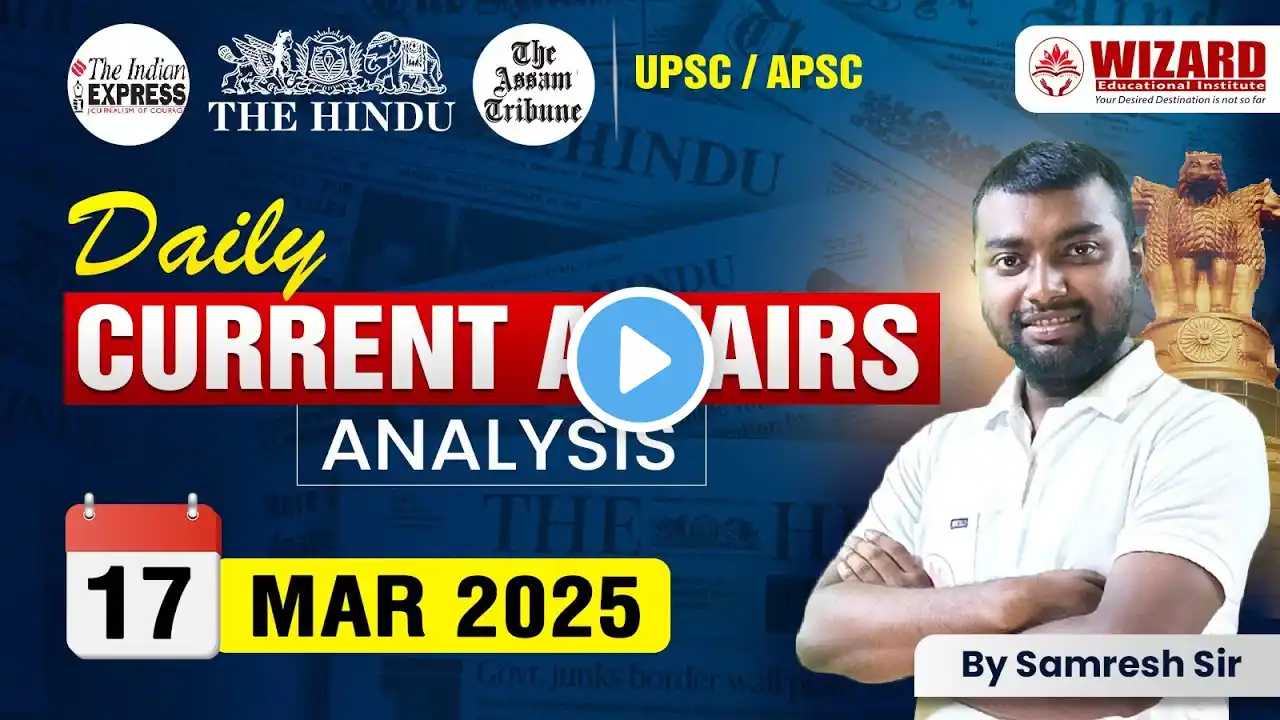 17 March 2025 | Current Affairs Today  | The Hindu | Newspaper Analysis | APSC | UPSC | All Exam