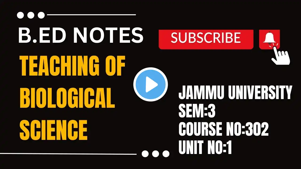 B.Ed Sem 3 | Unit 1 Notes | Teaching of Biological Science | Course No: 302 | Jammu University