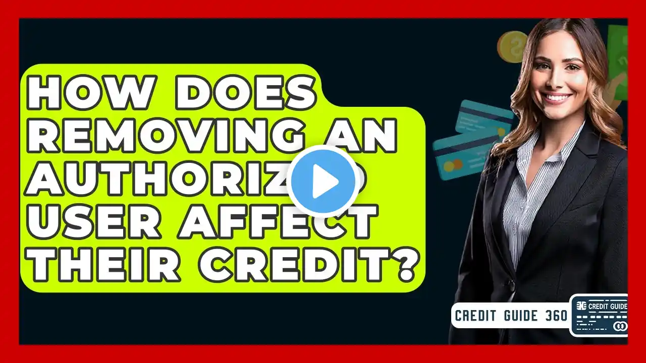 How Does Removing An Authorized User Affect Their Credit? - CreditGuide360.com