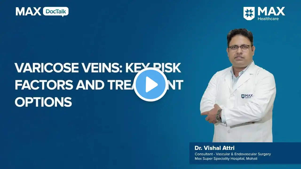 Varicose Veins: Key Risk Factors and Treatment Options | Dr. Vishal Attri | Max Hospital, Mohali