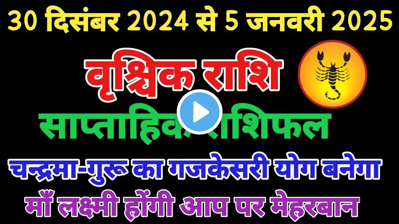 वृश्चिक 30 दिसंबर 2024 से 5 जनवरी 2025 का साप्ताहिक राशिफल |Vrishchik Rashi 30 Dec 2024- 5 Jan 2025