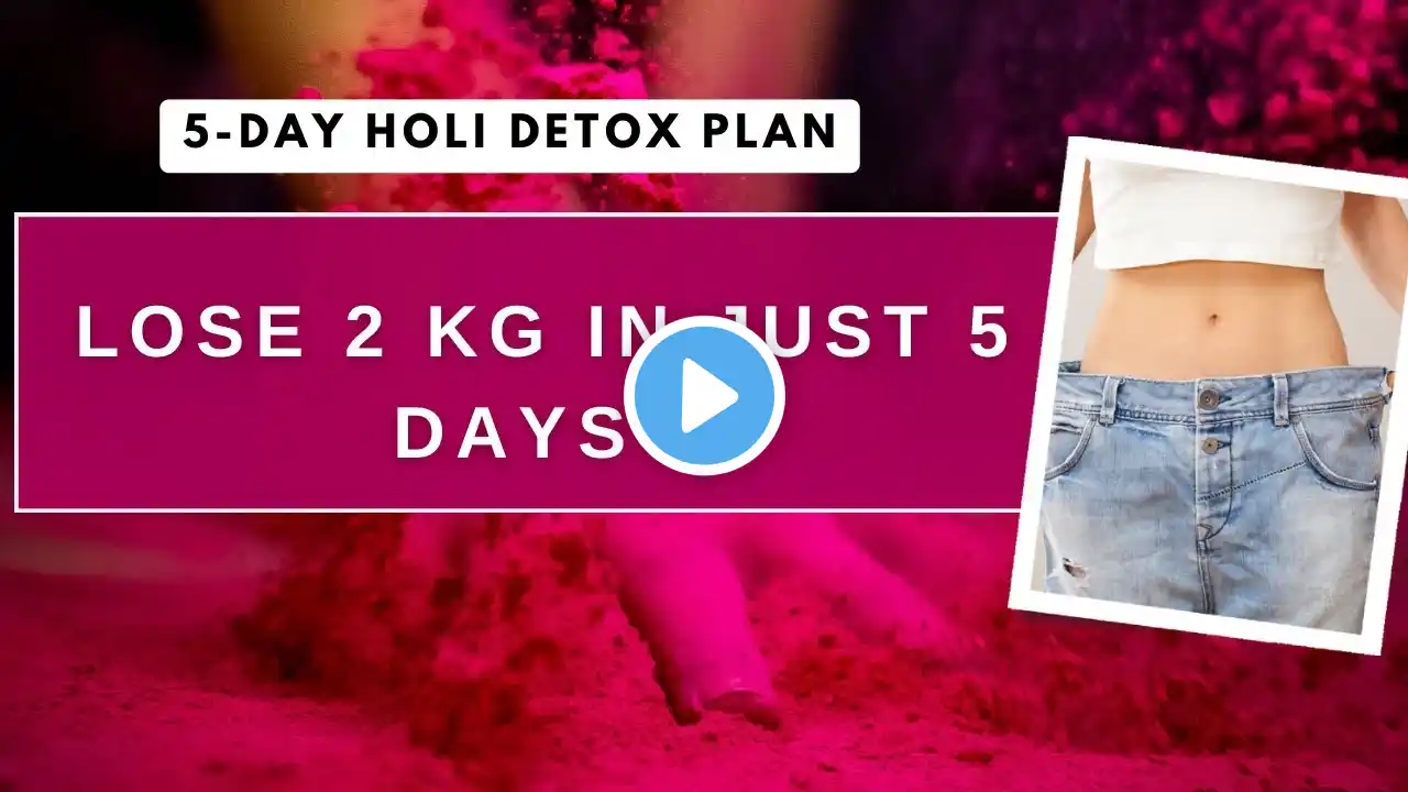 Lose 2 kg in 5 Days After Holi! Easy Post-Holi Detox Diet Plan