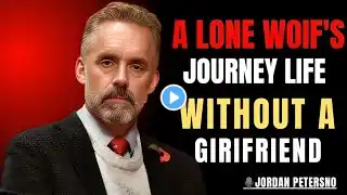 A Lone Wolf’s Journey: Life Without a Girlfriend | Jordan Peterson Motivational Speech