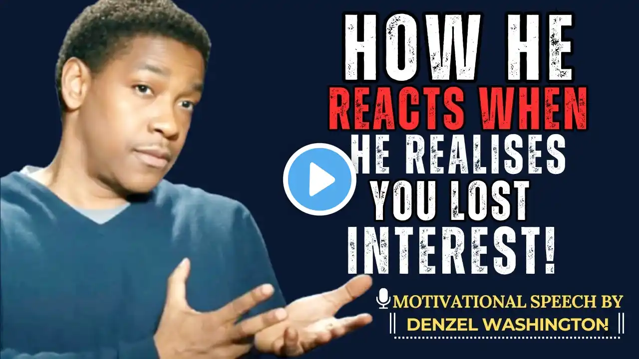 HOW A MAN REACTS WHEN HE REALISES YOU LOST INTEREST! | DENZEL WASHINGTON MOTIVATIONAL SPEECH