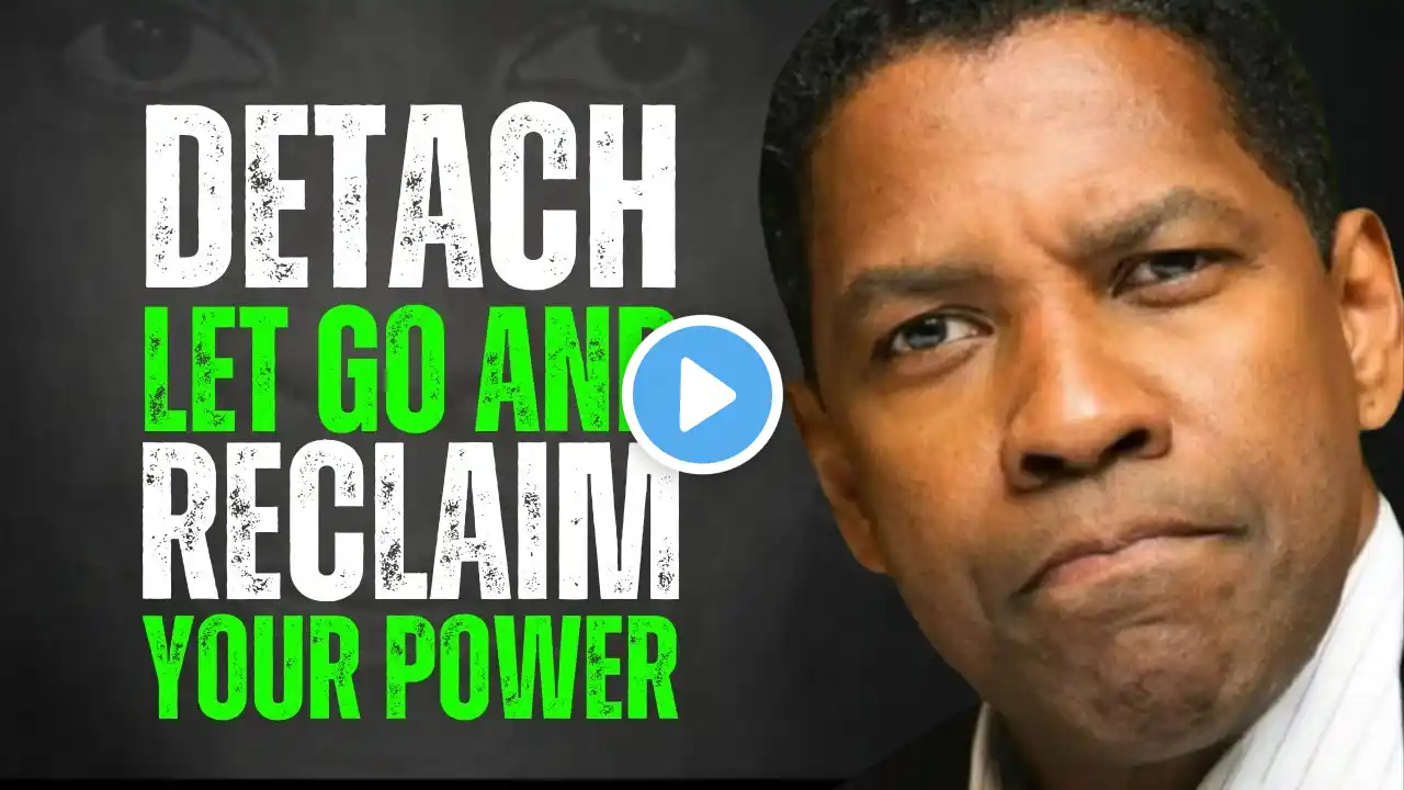 Detach, Let Go, and Reclaim Your Power | Denzel Washington Motivation