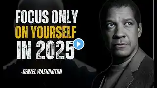 FOCUS ONLY ON YOURSELF IN 2025 | DENZEL WASHINGTON | BEST MOTIVATIONAL SPEECH