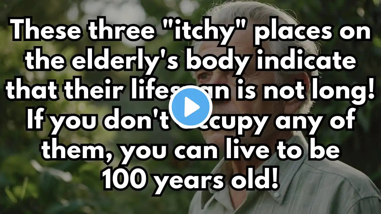 These 3 "itchy" places on the elderly's body indicate that their lifespan is not long!