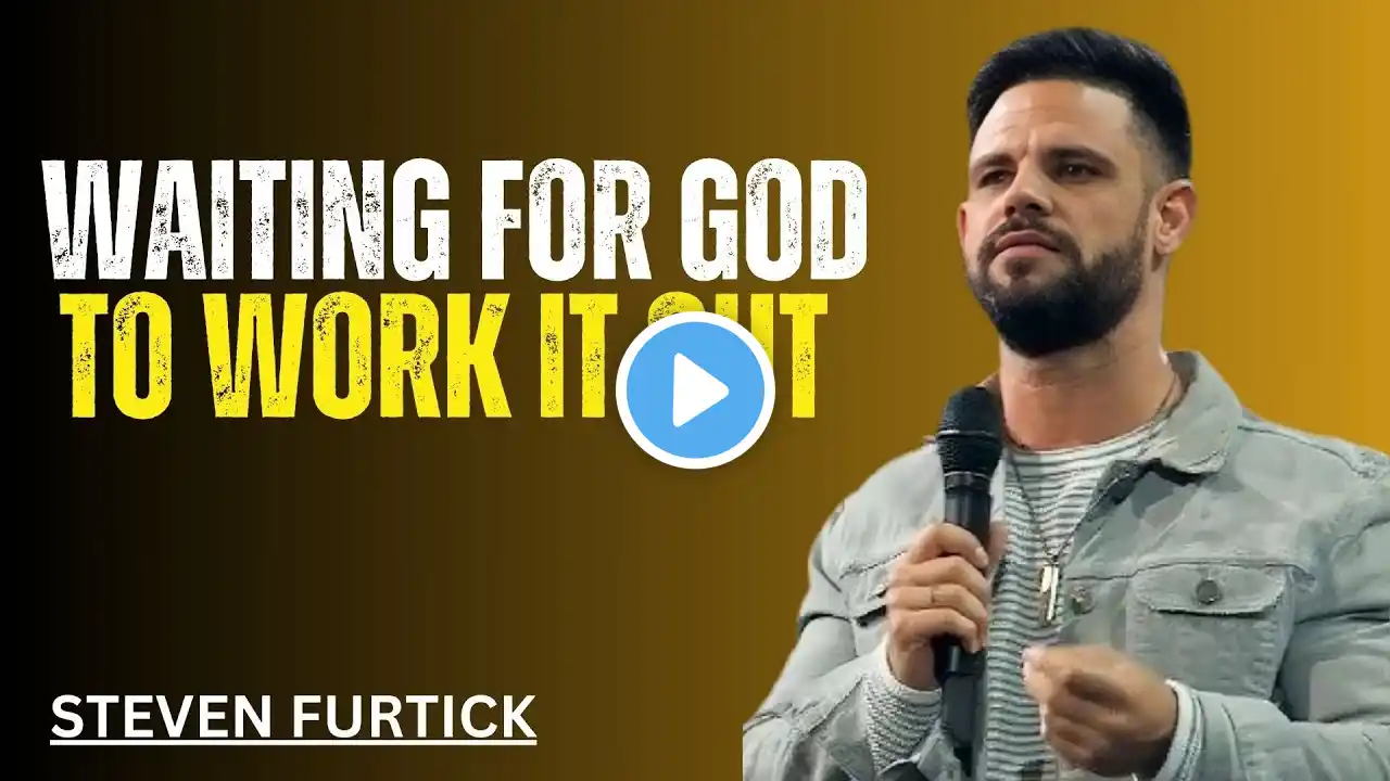 WAITING FOR GOD TO WORK  IT  OUT | STEVEN FURTICK | MOTIVATIONAL SPEECH