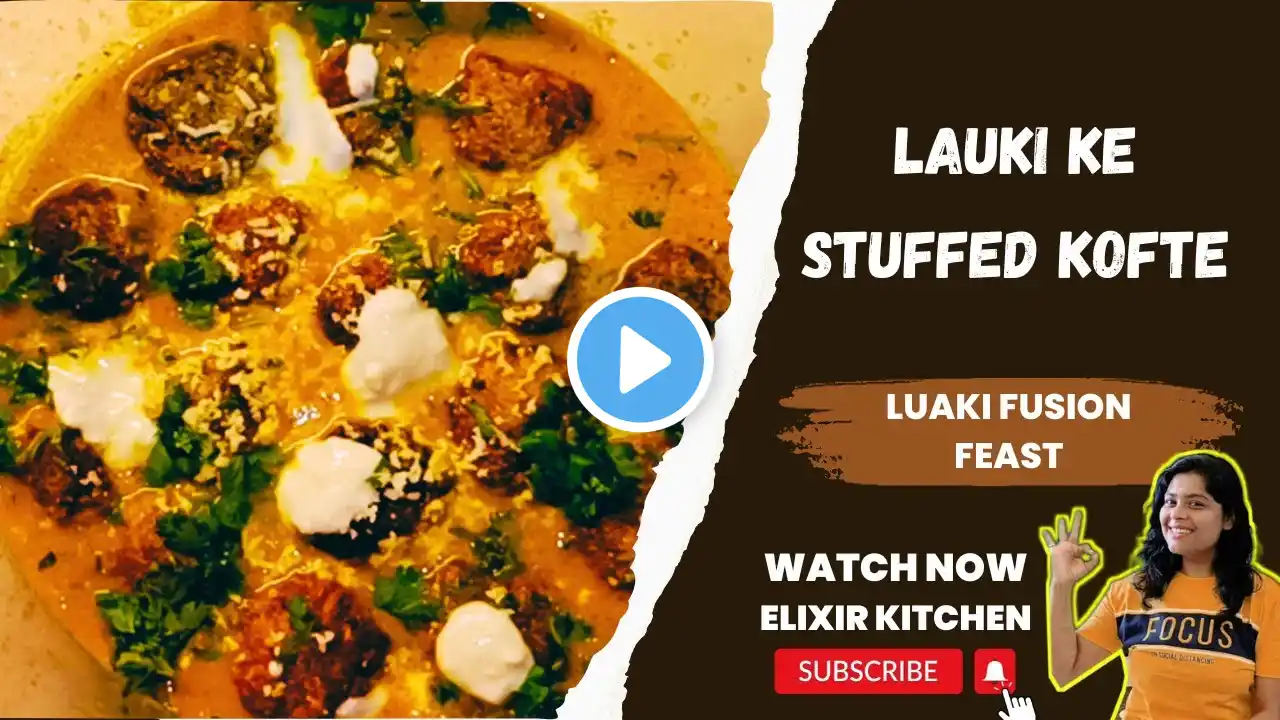 Elixir Kitchen| बिना टमाटर के बनाये लौकी के स्टफ्ट नरम मुलायम कोफ्ते | Soft Lauki Ke Stuffed Kofte