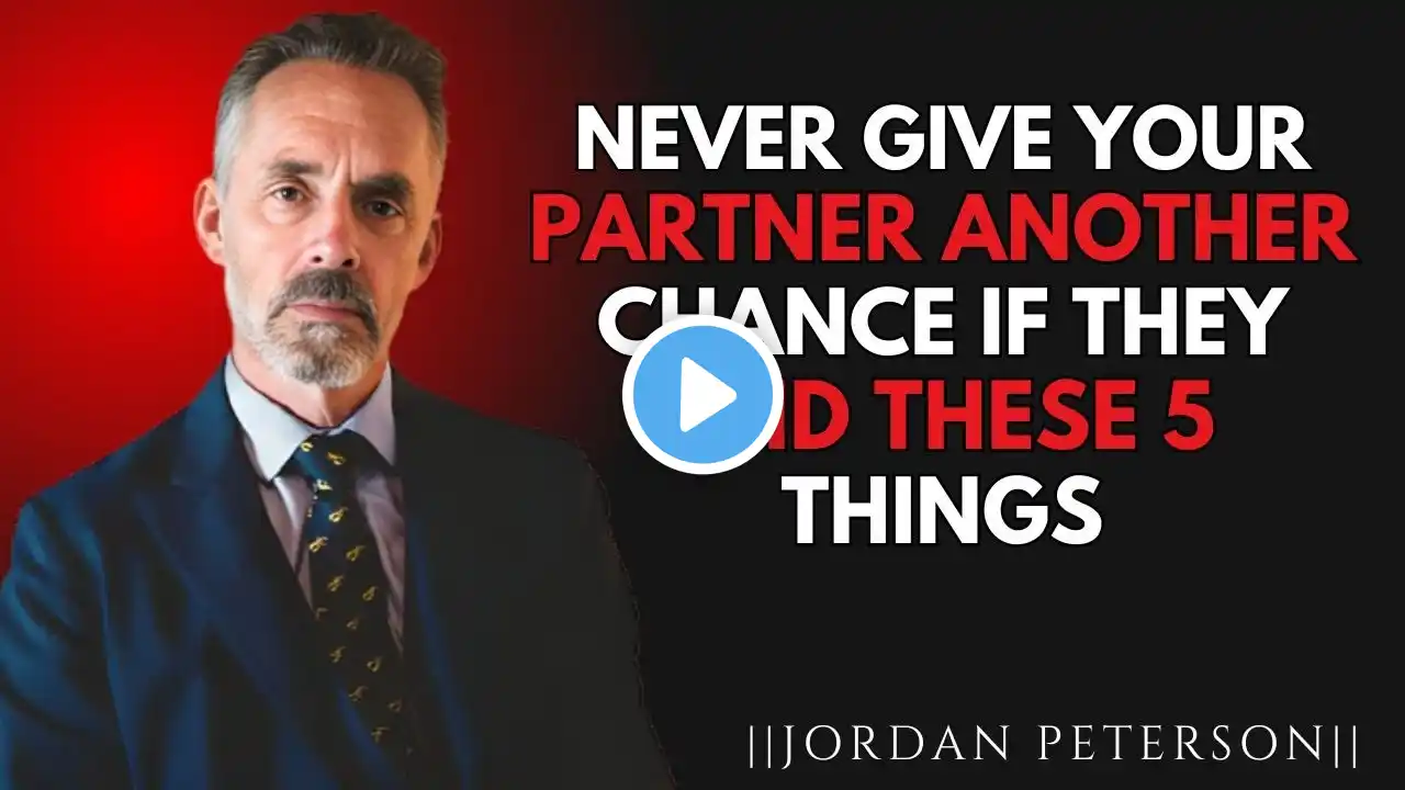 NEVER GIVE YOUR PARTNER ANOTHER CHANCE IF THEY DID THESE 5 THINGS | Jordan Peterson Motivational