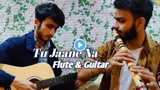 Tu Jaane Na | Flute Cover + guitar | popular | Song | Aatif Aslam | Pritam, Ranbir Kapoor | Katrina