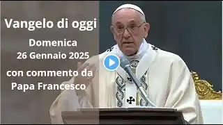 Vangelo di Oggi - Domenica 26 Gennaio 2025 con commento da Papa Francesco