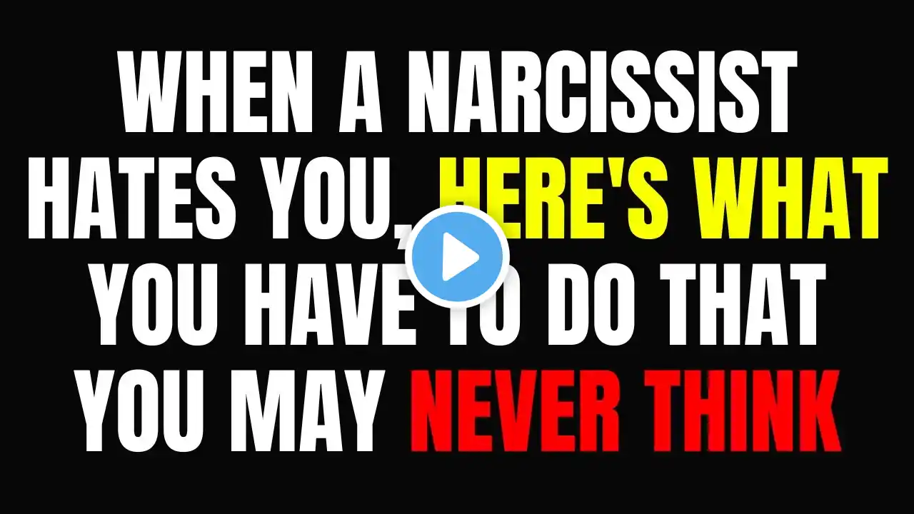 When a narcissist hates you, here's what you have to do that you may never think