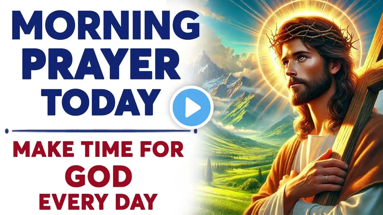 MORNING PRAYER TODAY 🙏 Beautiful Daily Prayers | Make Time For God Every Day