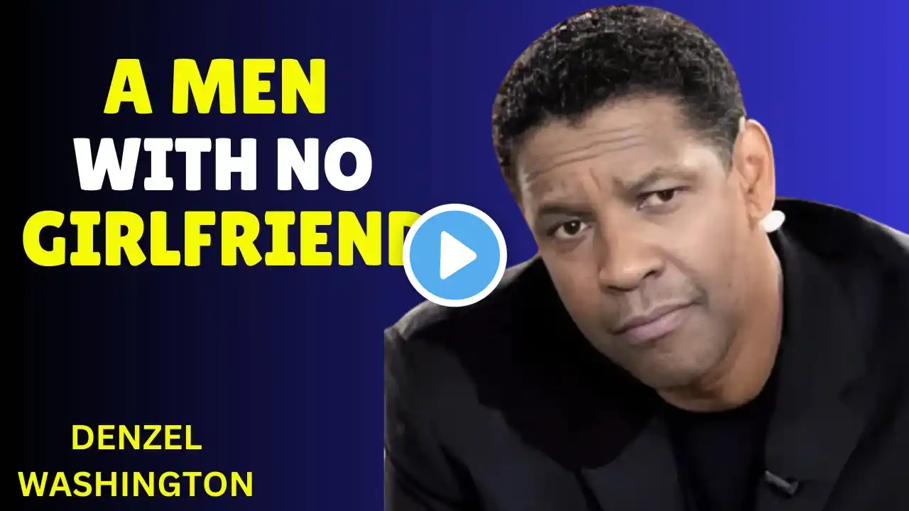 Denzel Washington's Powerful Speech: A Man with No Girlfriend | Motivational & Life-Changing Advice