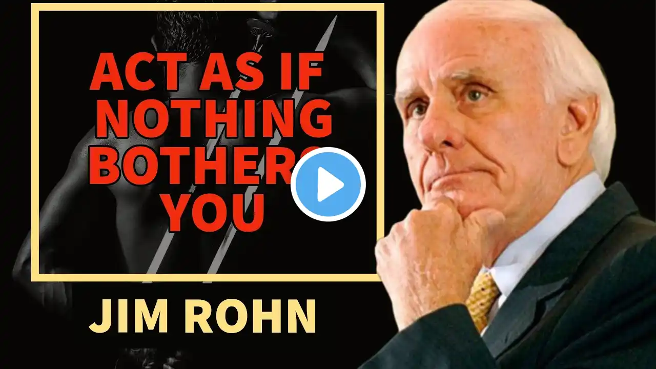 Learn To Act As If Nothing Bothers You- Jim Rohn