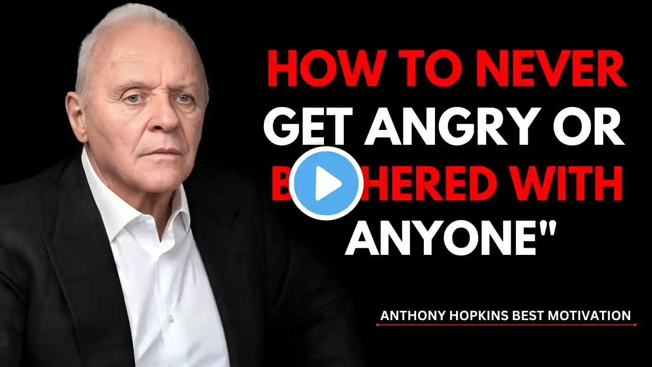 "ANTHONY HOPKINS"HOW TO NEVER GET ANGRY OR BOTHERED WITH ANYONE"BEST MOTIVATIONAL SPEECH"