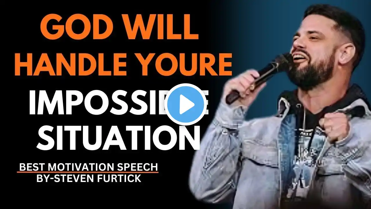 GOD WILL HANDLE YOURE IMPOSSIBLE SITUATION | STEVEN FURTICK MOTIVATIONAL SPEECH