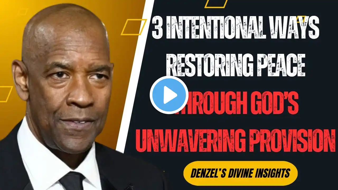 3 Intentional Ways Restoring Peace through GOD’s Unwavering Provision! | DENZEL WASHINGTON SPEECH