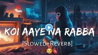 Koi Aaye Na Rabba [Slowed + Reverb] | B Praak | Daaka | Sad Songs | Lofi Music