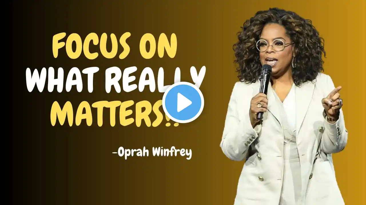 Focus On What Really Matters | Oprah Winfrey Motivational Speech