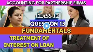Accounting For Partnership Firm Question 13 | Treatment Of Interest On Loan | Class 12 | Chapter 1